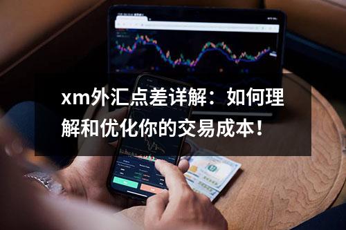 xm外汇点差详解：如何理解和优化你的交易成本！
