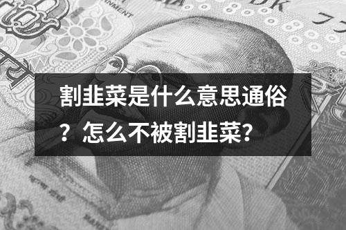 割韭菜是什么意思通俗？怎么不被割韭菜？