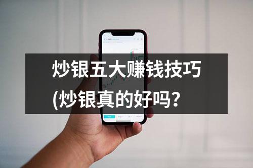 炒银五大赚钱技巧(炒银真的好吗？