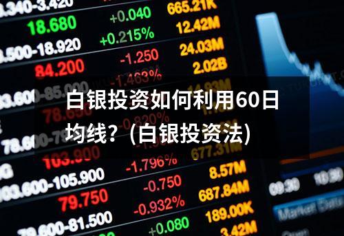 白银投资如何利用60日均线？(白银投资法)