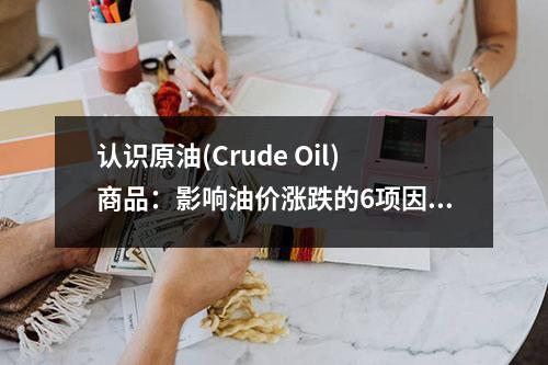 认识原油(Crude Oil)商品：影响油价涨跌的6项因素！