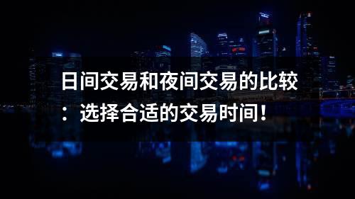 日间交易和夜间交易的比较：选择合适的交易时间！