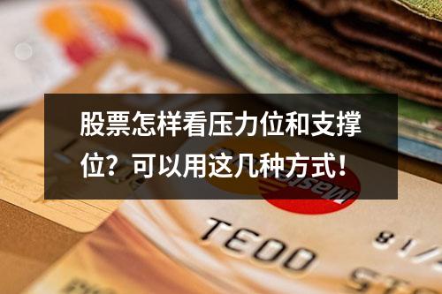 股票怎样看压力位和支撑位？可以用这几种方式！