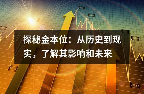 探秘金本位：从历史到现实，了解其影响和未来