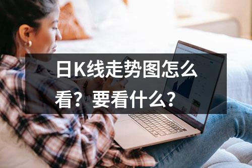 日K线走势图怎么看？要看什么？