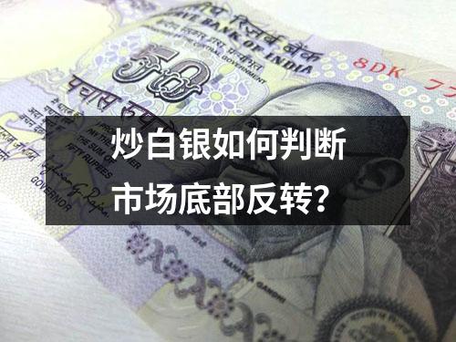 炒白银如何判断市场底部反转？