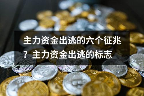 主力资金出逃的六个征兆？主力资金出逃的标志